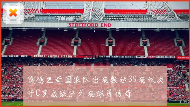 莫德里奇国家队出场数达39场仅次于C罗成欧洲外场球员传奇