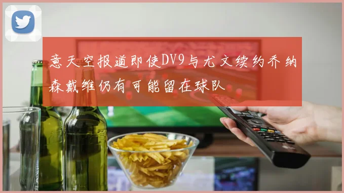 意天空报道即使DV9与尤文续约乔纳森戴维仍有可能留在球队